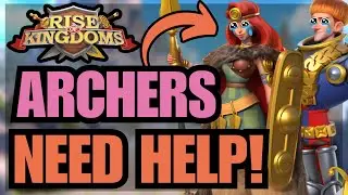 Archers are STRUGGLING! The ISSUES and how to FIX archers! Rise of kingdoms