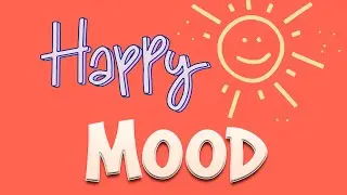 Happy Mood Music - Upbeat Music To Feel Happier Right Now