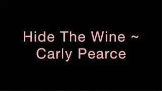 Hide The Wine ~ Carly Pearce Lyrics