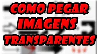 COMO PEGAR IMAGENS TRANSPARENTES SEMPRE (SEM FUNDO) (FUNCIONA 100%)