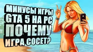 Минусы игры GTA 5 на PC, почему игра плохая?