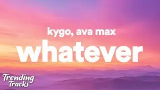 Kygo & Ava Max - Whatever (Lyrics)