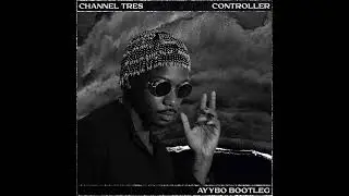 Channel Tres - Controller (AYYBO Bootleg)