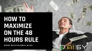 Daisy Global - How To Maximize On The 48 Hours Rule