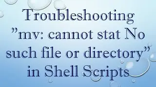 Troubleshooting mv: cannot stat No such file or directory in Shell Scripts