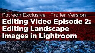 Patreon Editing Video Trailer: Editing Fuji X-Pro 2 Landscape Images in Lightroom