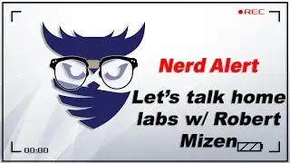 Nerd Alert - Ep. 33 - Lets talk Home Labs w/ Robert Mizen