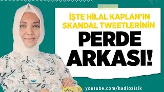 İŞTE HİLAL KAPLAN'IN SKANDAL TWEETLERİNİN PERDE ARKASI!