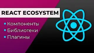 Экосистема React: Компоненты, Библиотеки, Плагины