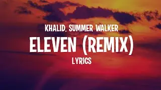 Khalid - Eleven ft. Summer Walker (Remix) Lyrics