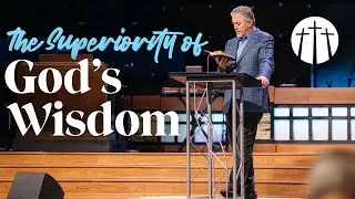 The Superiority of Gods Wisdom | Pastor Steve Gaines