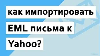 Как импортировать файлы EML в учетную запись Yahoo с меткой?