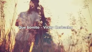 Que bonito - Vicky Corvacho Letra