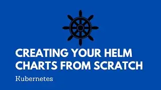 Creating Helm Charts From Scratch