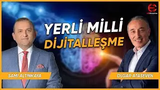 YERLİ MİLLİ DİJİTALLEŞME | SAMİ ALTINKAYA | OLGAR ATASEVEN