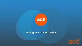 Act! CRM - Adding New Custom Fields