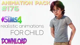 The Sims 4 Animation Pack  176 (DOWNLOAD) CHILD MOCAP realistic animations random acts