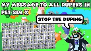 MY MESSAGE TO ALL THE DUPERS IN PET SIM X.... (