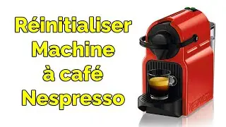 Comment réinitialiser une Machine Nespresso