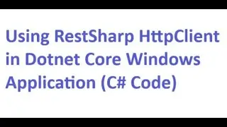 Using RestSharp Http Client in Dotnet Core Windows Application (C# Code)