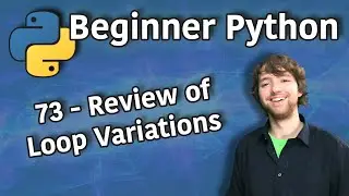 Beginner Python Tutorial 73 - Review of Loop Variations