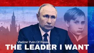 THE LEADER I WANT - Vladimir Putin of Russia