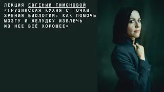 Евгения Тимонова:  "Грузинская кухня с точки зрения биологии"