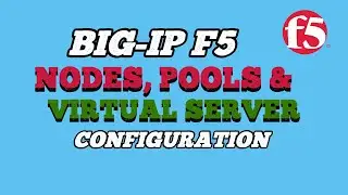 BIG IP F5 NODES, POOLS, & VIRTUAL SERVER CONFIGURATION