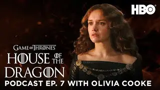 HOTD: Official Podcast Ep. 7 “Driftmark” with Olivia Cooke | House of the Dragon (HBO)