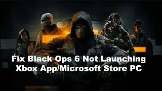 Fix Black Ops 6 Not Launching From Xbox App/Microsoft Store PC