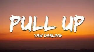 Yaw Darling - Pull Up (Lyrics)