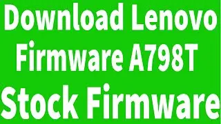 How To Download Lenovo A798T Firmware ( Flash File )