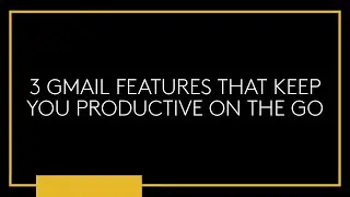 3 Gmail features that keep you productive on the go