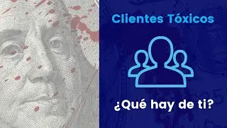 CLIENTES TÓXICOS ¿Qué Hay de Ti?