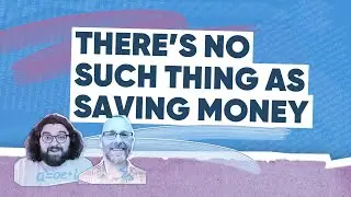 There's No Such Thing As Saving Money