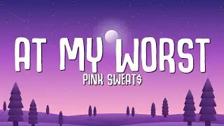 Pink Sweat$ - At My Worst (Lyrics)