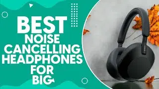 Best Noise Cancelling Headphones For Big Ears in 2024: Top Picks and Reviews