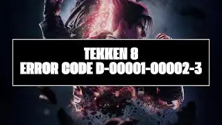 How To Resolve Tekken 8 Error Code D-00001-00002-3?