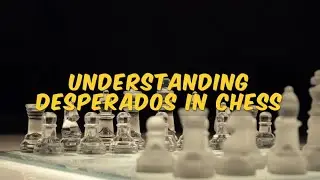 Understanding Desperados in Chess