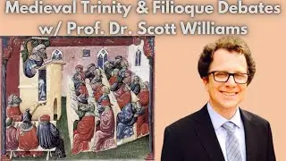 Medieval Trinitarian Debates & The Filioque w/ Prof. Dr. Scott Williams