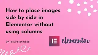 How to place images side by side in Elementor WordPress without using columns