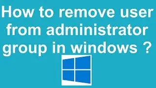 How to remove user from administrator  group in windows ?