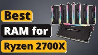 Best RAM for Ryzen 2700X - Top 5 RAM Units of 2021