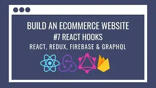 How to build an eCommerce Website using React Redux, GraphQL, Firebase #7 – React Hooks