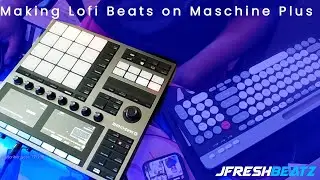 Making a Lofi Beat With Maschine Plus