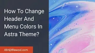 How To Change Header And Menu Colors In Astra Theme?