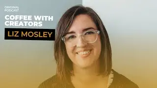 Turning your Passion into a Full Time Creator Business with Liz Mosley | Ep. 151
