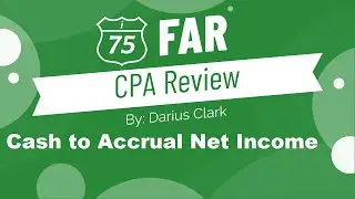 2024 CPA FAR Exam-Cash basis to accrual net income. By Darius Clark of i-75 CPA Review.