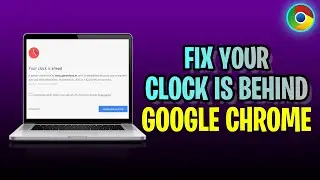 How To FIX Your Clock Is Behind Google Chrome (2023 Update!)