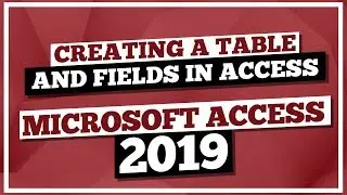 Microsoft Access Tutorial 2019: Creating a Table and Fields in MS Access 2019